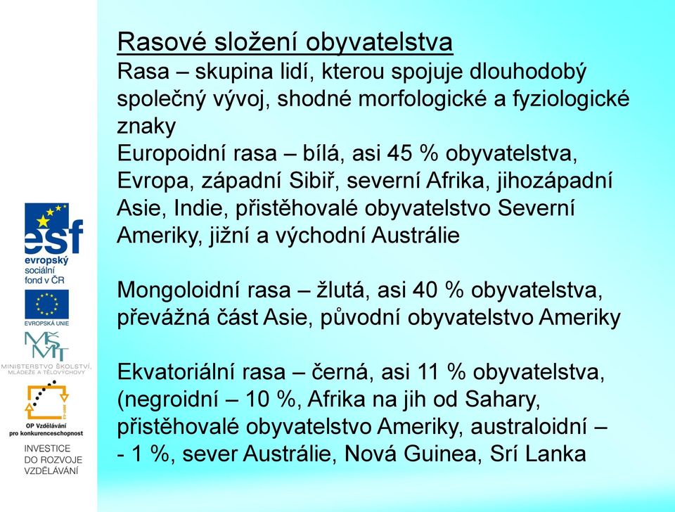 východní Austrálie Mongoloidní rasa žlutá, asi 40 % obyvatelstva, převážná část Asie, původní obyvatelstvo Ameriky Ekvatoriální rasa černá, asi 11