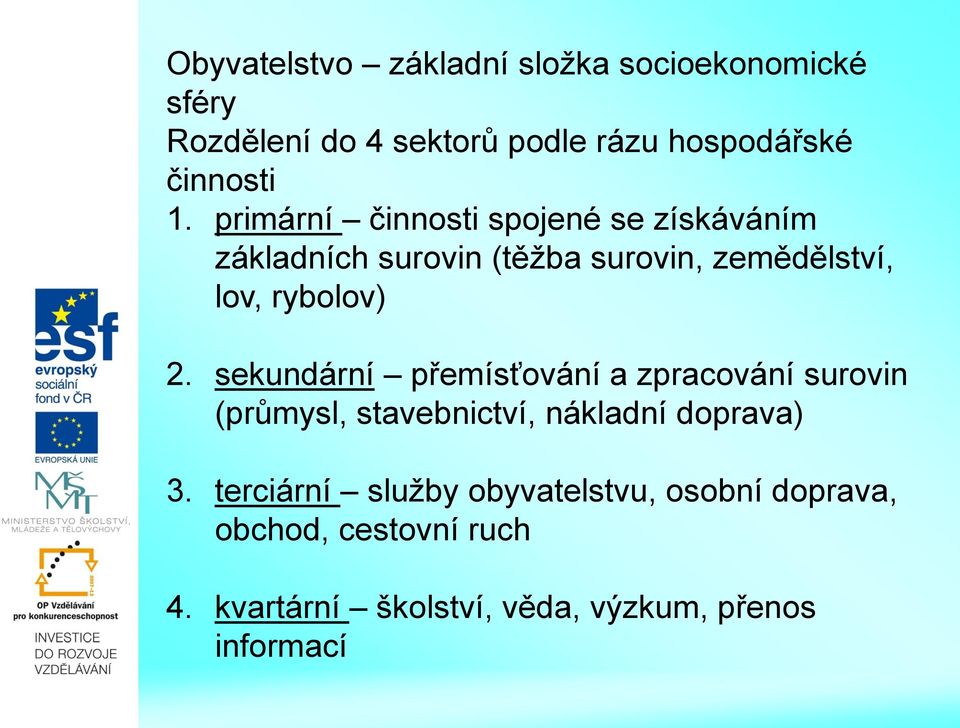 sekundární přemísťování a zpracování surovin (průmysl, stavebnictví, nákladní doprava) 3.