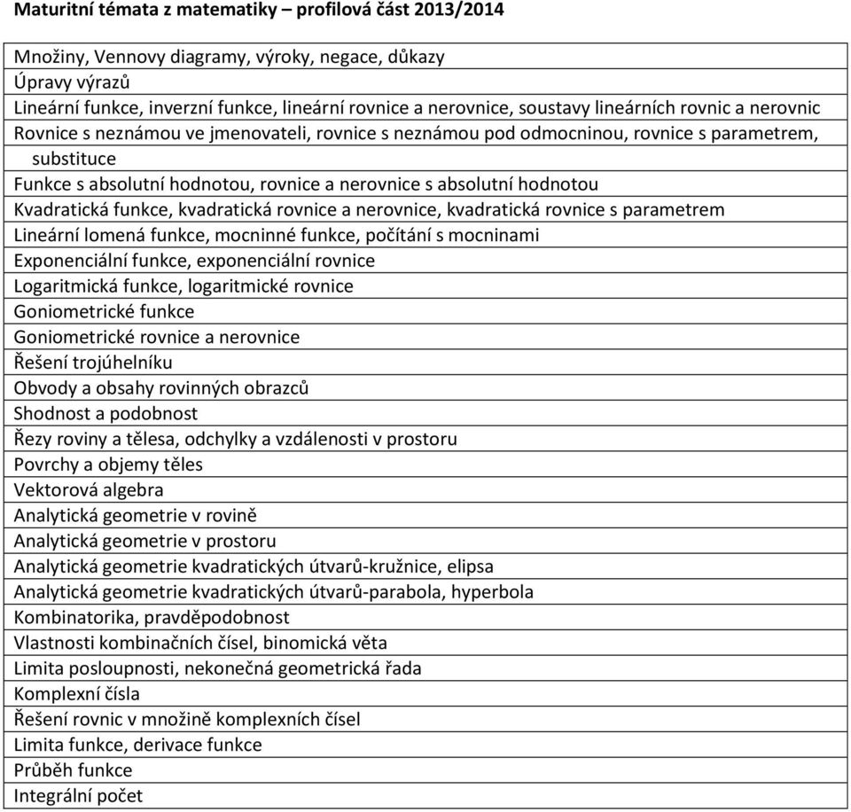 hodnotou Kvadratická funkce, kvadratická rovnice a nerovnice, kvadratická rovnice s parametrem Lineární lomená funkce, mocninné funkce, počítání s mocninami Exponenciální funkce, exponenciální