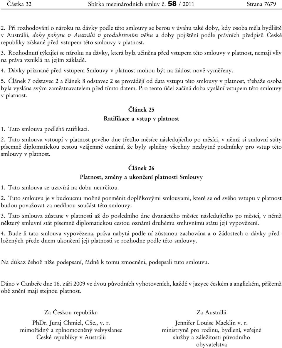 předpisů České republiky získané před vstupem této smlouvy v platnost. 3.