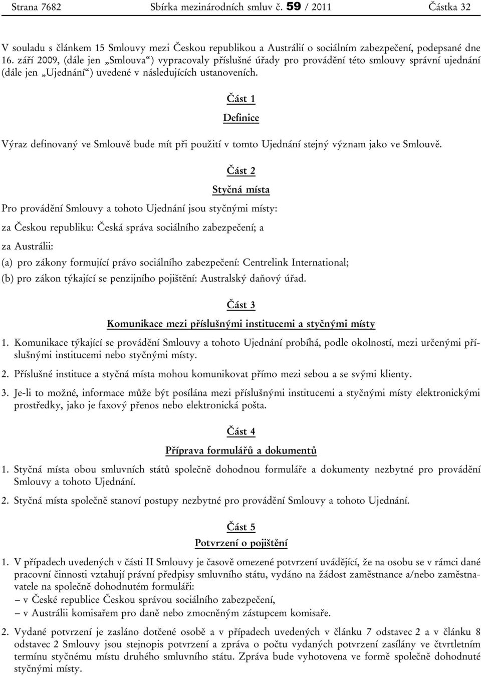 Část 1 Definice Výraz definovaný ve Smlouvě bude mít při použití v tomto Ujednání stejný význam jako ve Smlouvě.