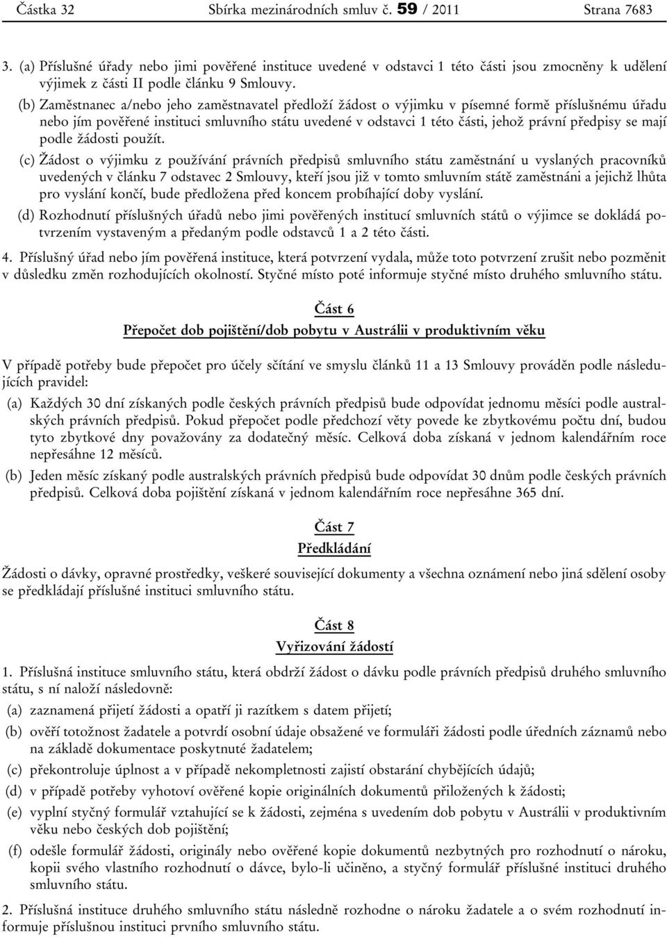 (b) Zaměstnanec a/nebo jeho zaměstnavatel předloží žádost o výjimku v písemné formě příslušnému úřadu nebo jím pověřené instituci smluvního státu uvedené v odstavci 1 této části, jehož právní