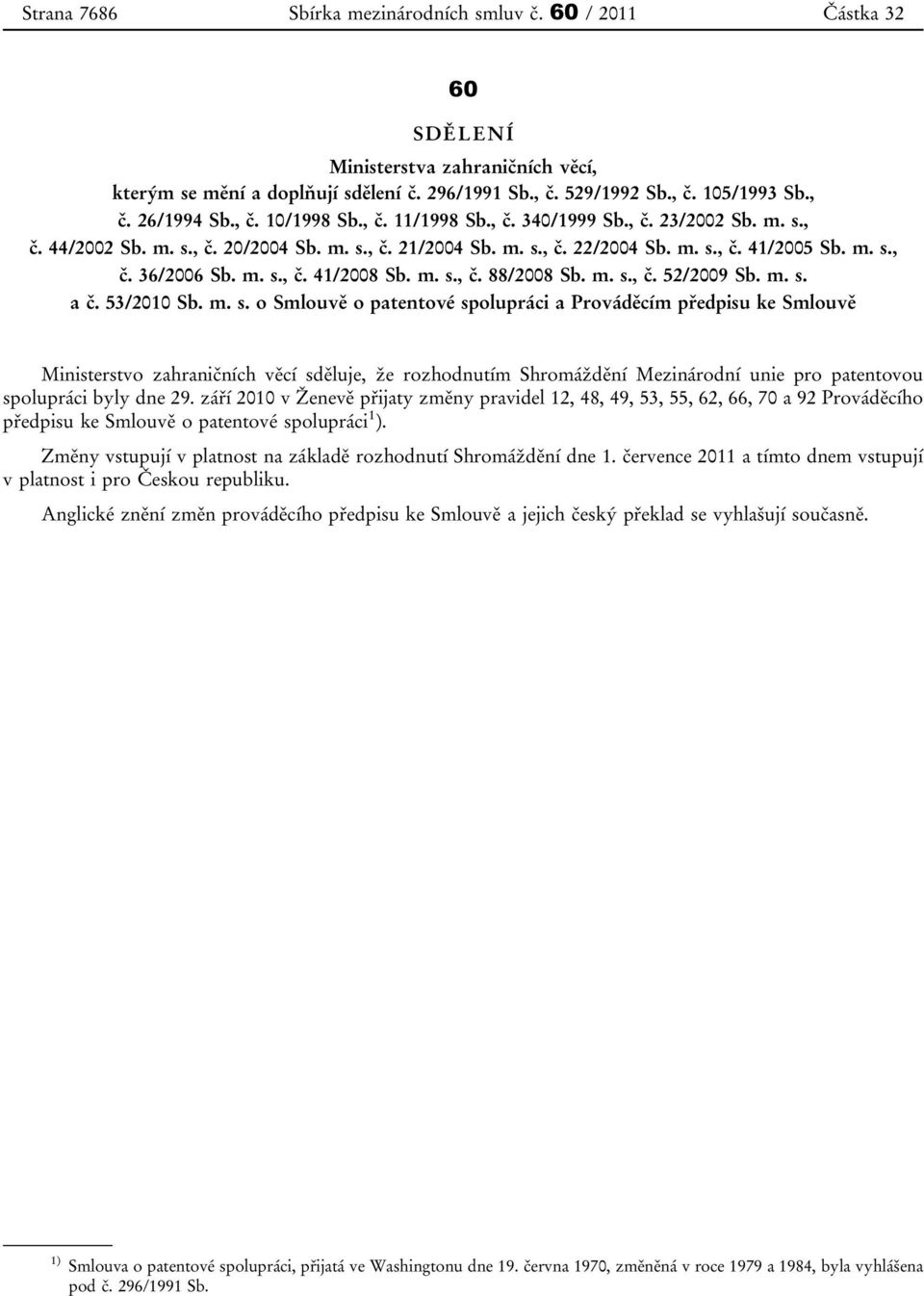 m. s., č. 88/2008 Sb. m. s., č. 52/2009 Sb. m. s. a č. 53/2010 Sb. m. s. o Smlouvě o patentové spolupráci a Prováděcím předpisu ke Smlouvě Ministerstvo zahraničních věcí sděluje, že rozhodnutím Shromáždění Mezinárodní unie pro patentovou spolupráci byly dne 29.