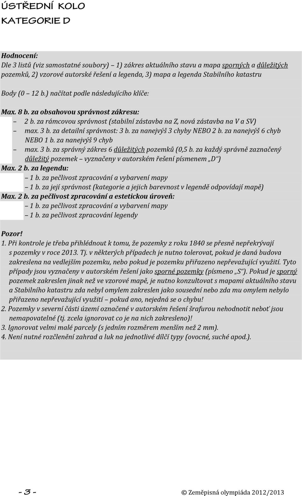 za nanejvýš 3 chyby NEBO 2 b. za nanejvýš 6 chyb NEBO 1 b. za nanejvýš 9 chyb max. 3 b. za správný zákres 6 důležitých pozemků (0,5 b.