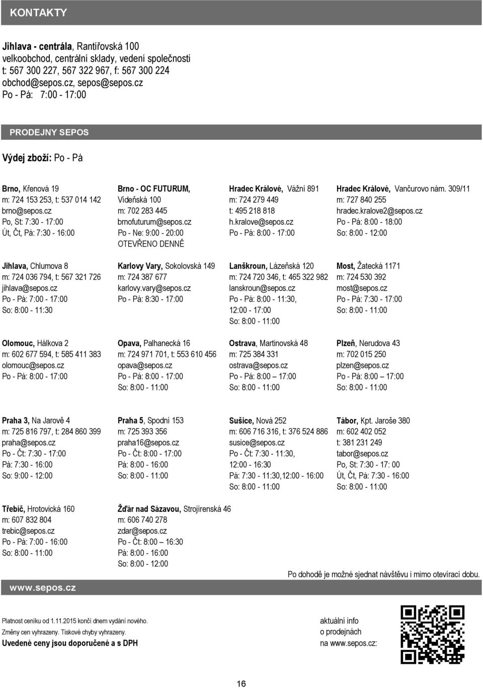 309/11 m: 724 153 253, t: 537 014 142 Vídeňská 100 m: 724 279 449 m: 727 840 255 brno@sepos.cz m: 702 283 445 t: 495 218 818 hradec.kralove2@sepos.cz Po, St: 7:30 17:00 brnofuturum@sepos.cz h.