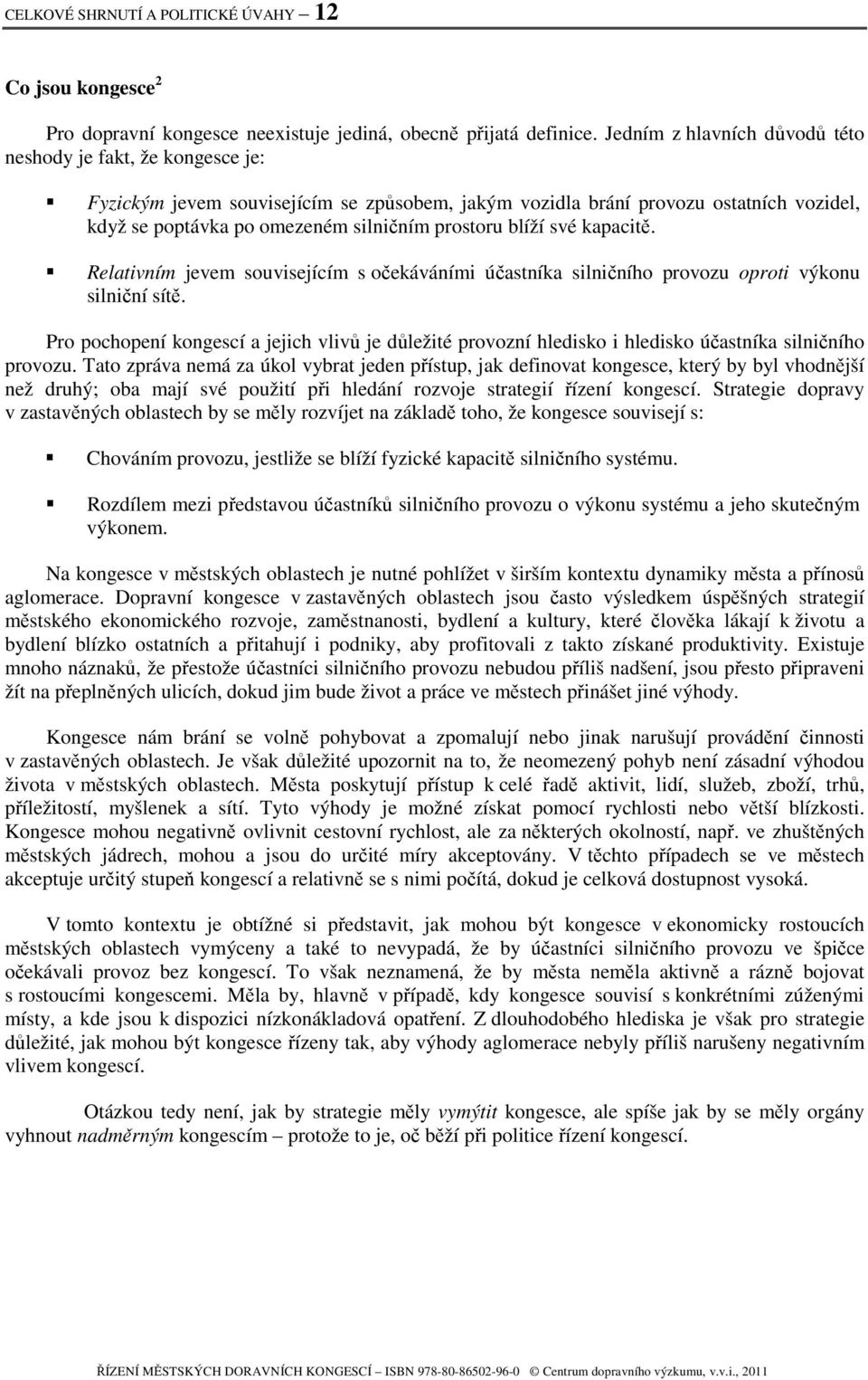 blíží své kapacitě. Relativním jevem souvisejícím s očekáváními účastníka silničního provozu oproti výkonu silniční sítě.