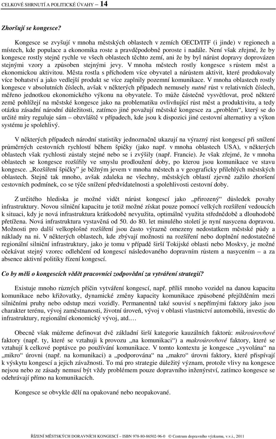 Není však zřejmé, že by kongesce rostly stejně rychle ve všech oblastech těchto zemí, ani že by byl nárůst dopravy doprovázen stejnými vzory a způsoben stejnými jevy.