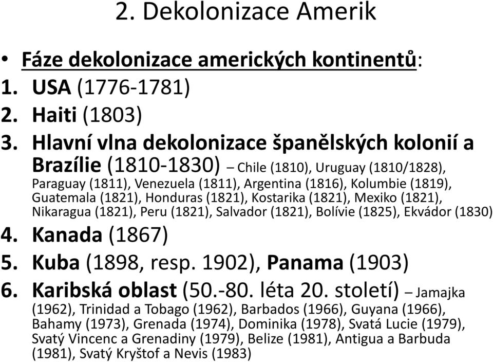 Honduras (1821), Kostarika (1821), Mexiko (1821), Nikaragua (1821), Peru (1821), Salvador (1821), Bolívie (1825), Ekvádor (1830) 4. Kanada (1867) 5. Kuba (1898, resp. 1902), Panama (1903) 6.