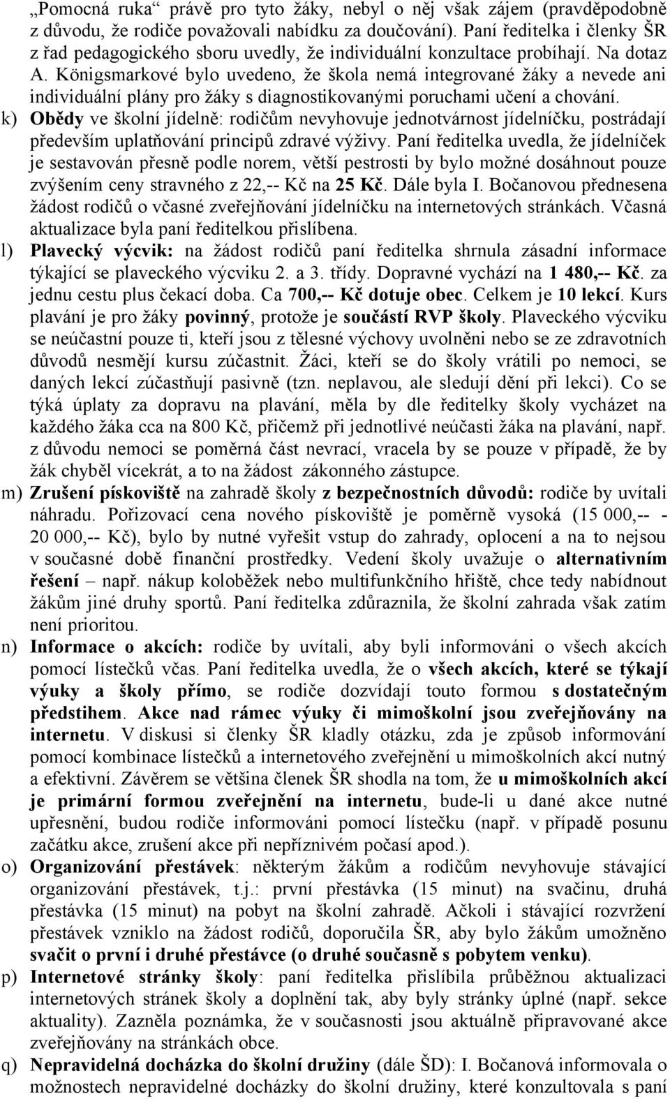 Königsmarkové bylo uvedeno, že škola nemá integrované žáky a nevede ani individuální plány pro žáky s diagnostikovanými poruchami učení a chování.