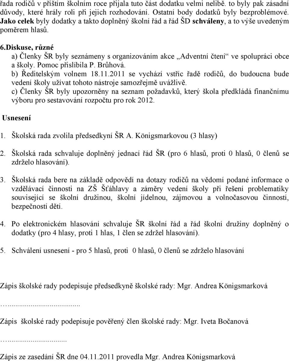 Diskuse, různé a) Členky ŠR byly seznámeny s organizováním akce Adventní čtení ve spolupráci obce a školy. Pomoc přislíbila P. Brůhová. b) Ředitelským volnem 18.11.