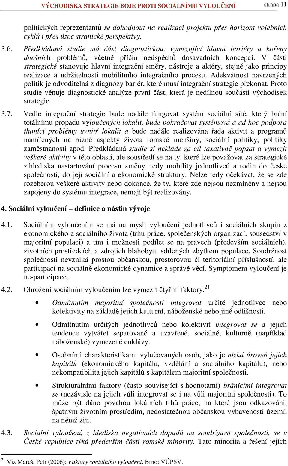 V části strategické stanovuje hlavní integrační směry, nástroje a aktéry, stejně jako principy realizace a udržitelnosti mobilitního integračního procesu.