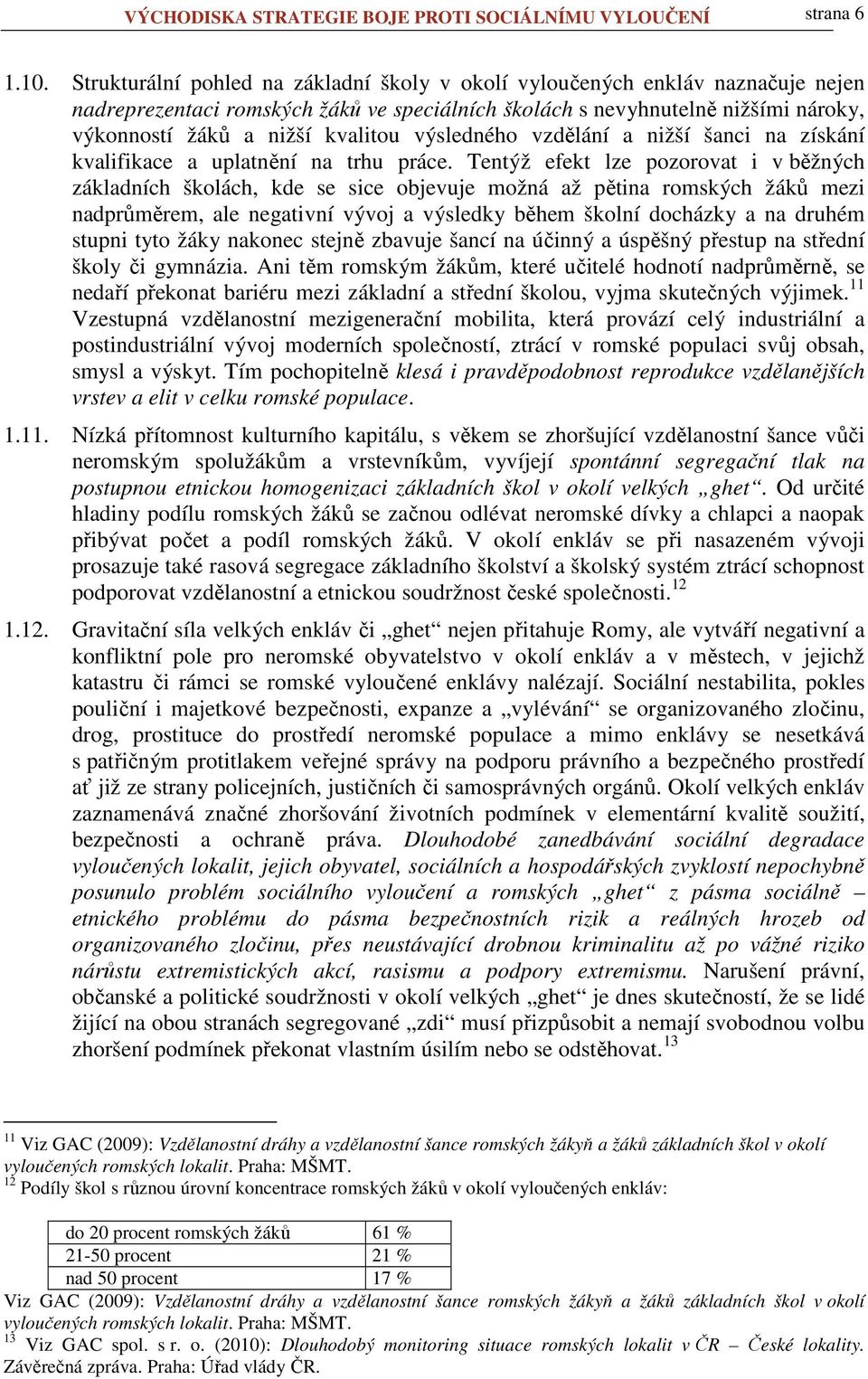 výsledného vzdělání a nižší šanci na získání kvalifikace a uplatnění na trhu práce.