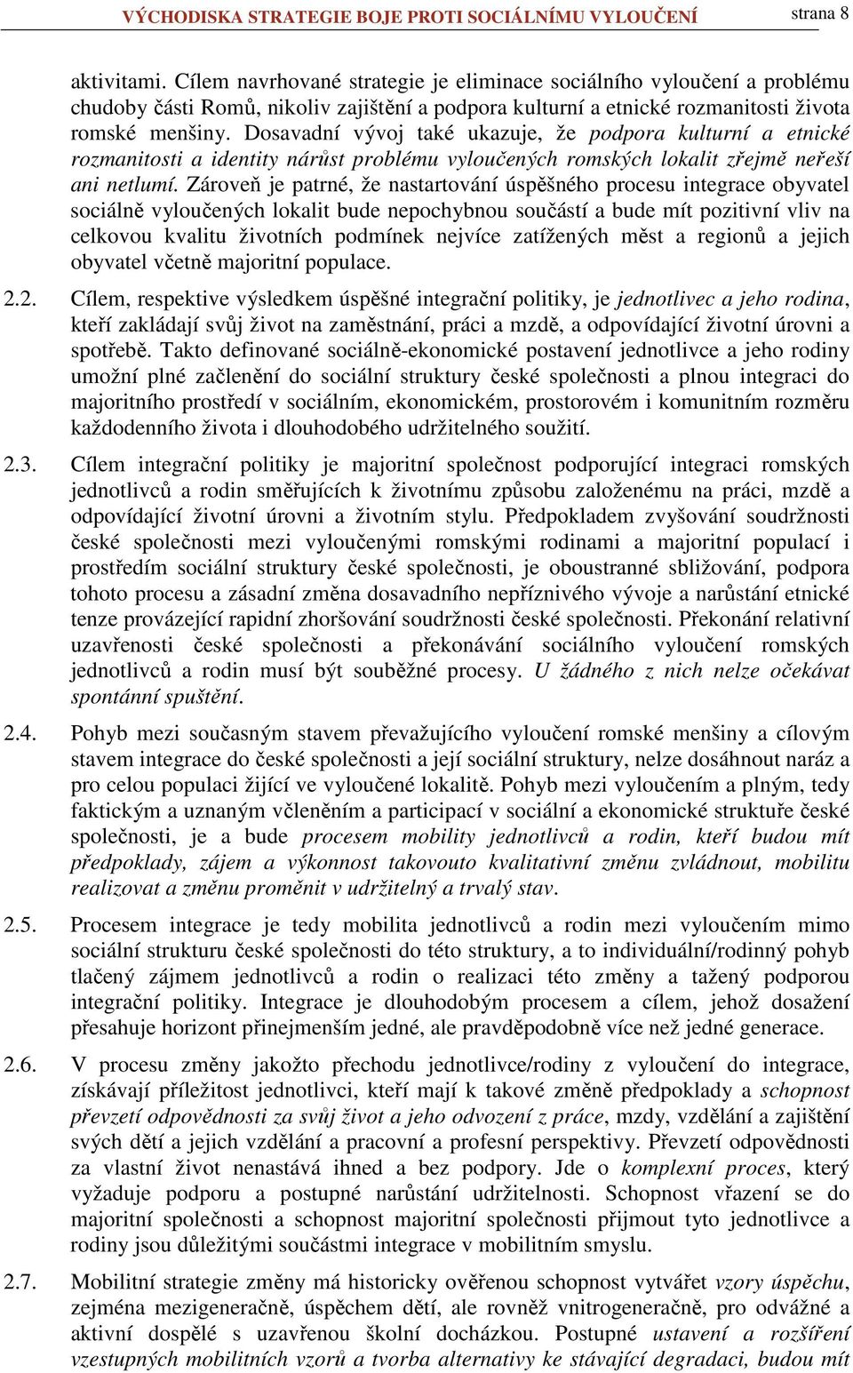 Dosavadní vývoj také ukazuje, že podpora kulturní a etnické rozmanitosti a identity nárůst problému vyloučených romských lokalit zřejmě neřeší ani netlumí.