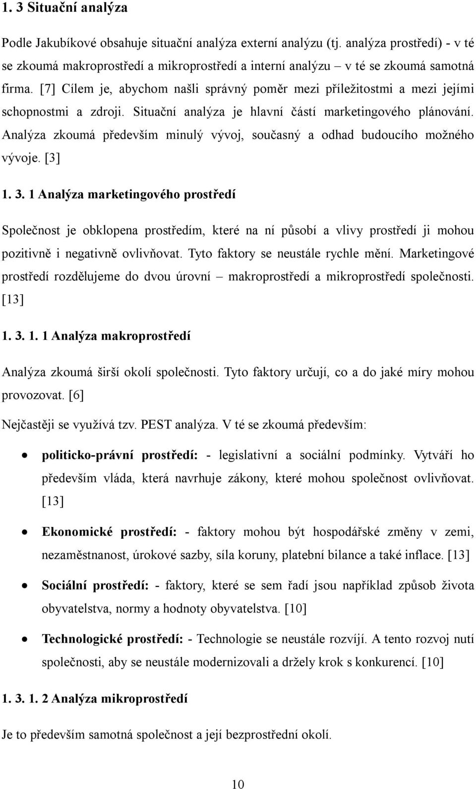 [7] Cílem je, abychom našli správný poměr mezi příležitostmi a mezi jejími schopnostmi a zdroji. Situační analýza je hlavní částí marketingového plánování.