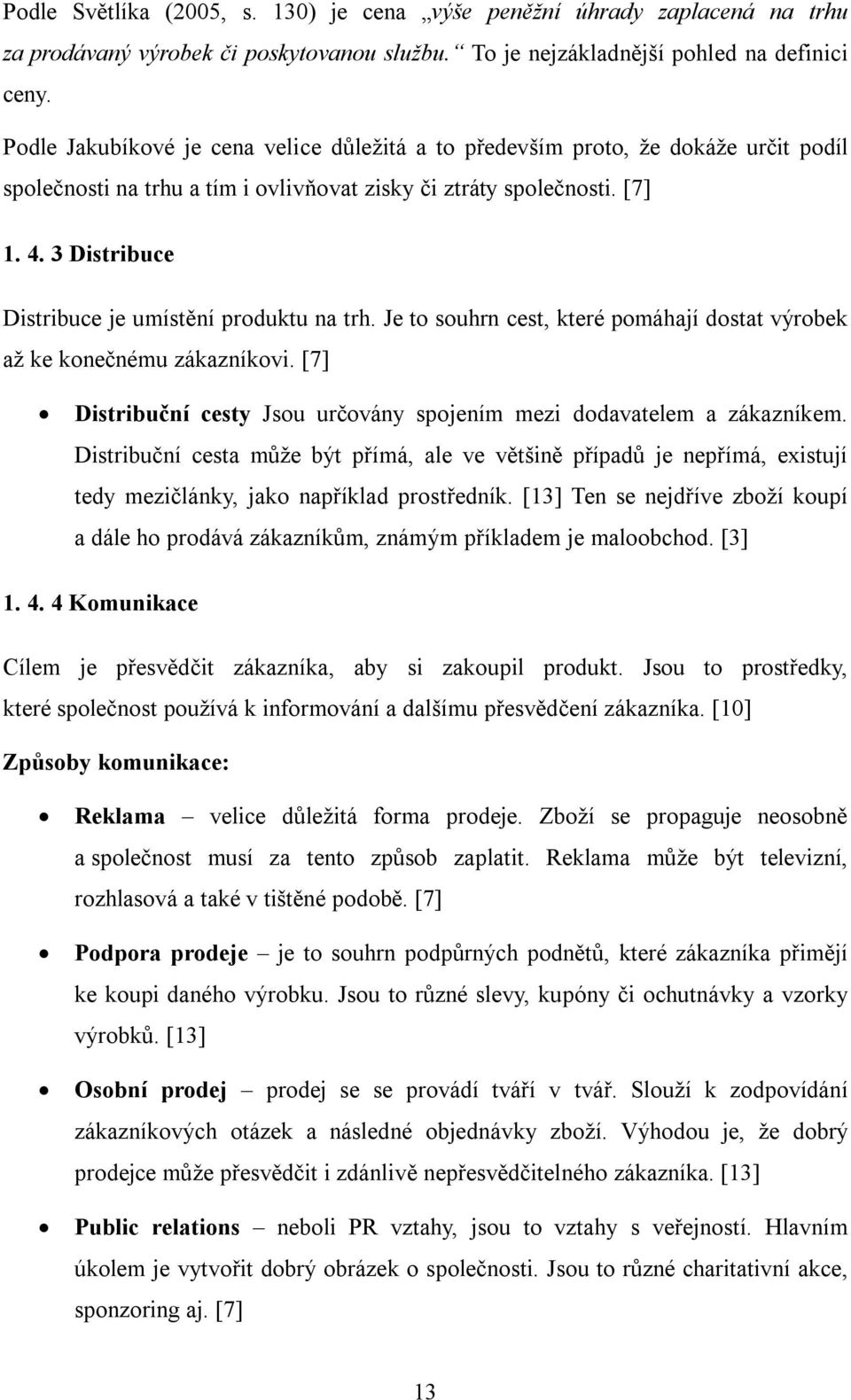 3 Distribuce Distribuce je umístění produktu na trh. Je to souhrn cest, které pomáhají dostat výrobek až ke konečnému zákazníkovi.