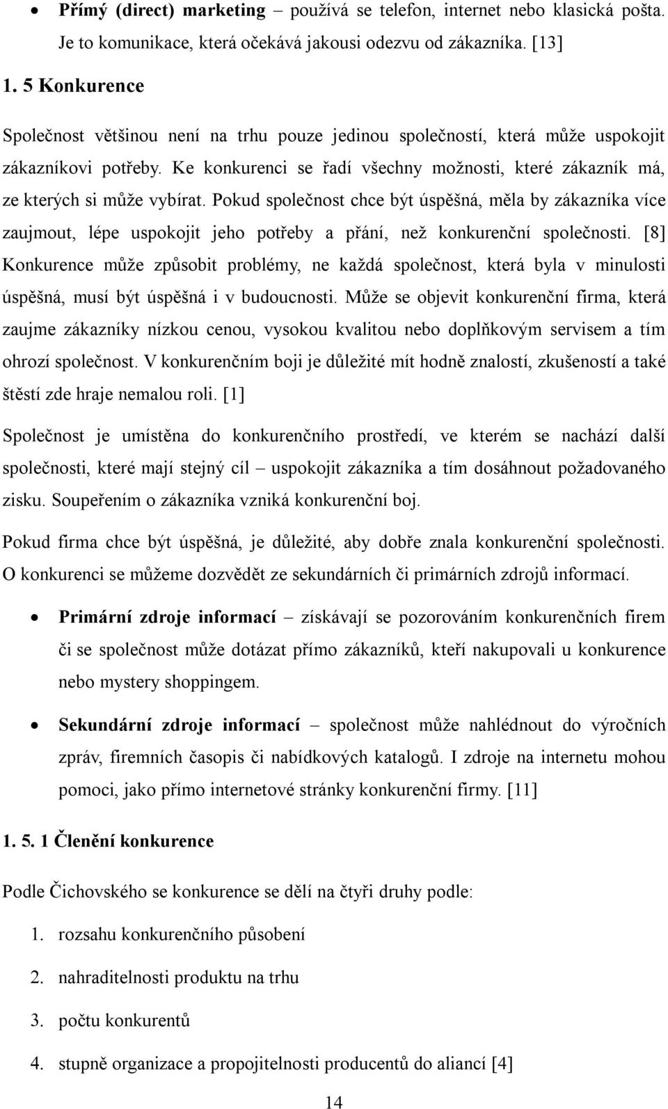 Ke konkurenci se řadí všechny možnosti, které zákazník má, ze kterých si může vybírat.