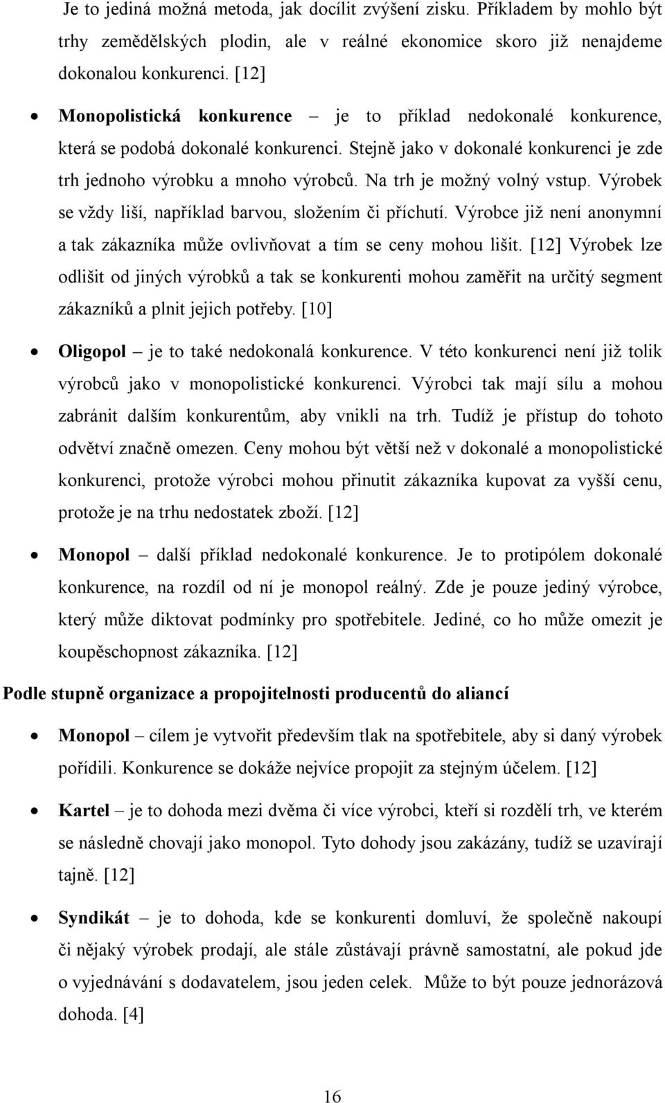 Na trh je možný volný vstup. Výrobek se vždy liší, například barvou, složením či příchutí. Výrobce již není anonymní a tak zákazníka může ovlivňovat a tím se ceny mohou lišit.