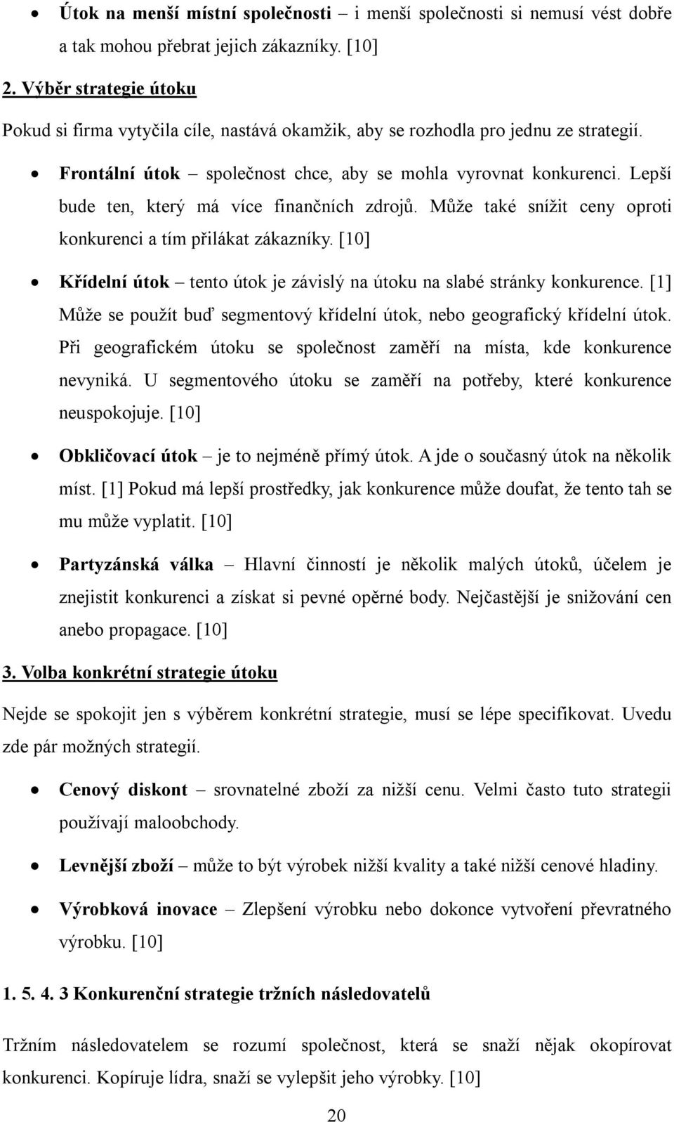 Lepší bude ten, který má více finančních zdrojů. Může také snížit ceny oproti konkurenci a tím přilákat zákazníky. [10] Křídelní útok tento útok je závislý na útoku na slabé stránky konkurence.