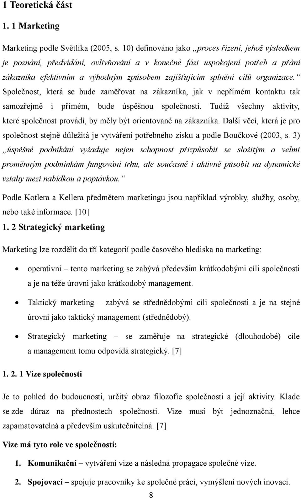 organizace. Společnost, která se bude zaměřovat na zákazníka, jak v nepřímém kontaktu tak samozřejmě i přímém, bude úspěšnou společností.