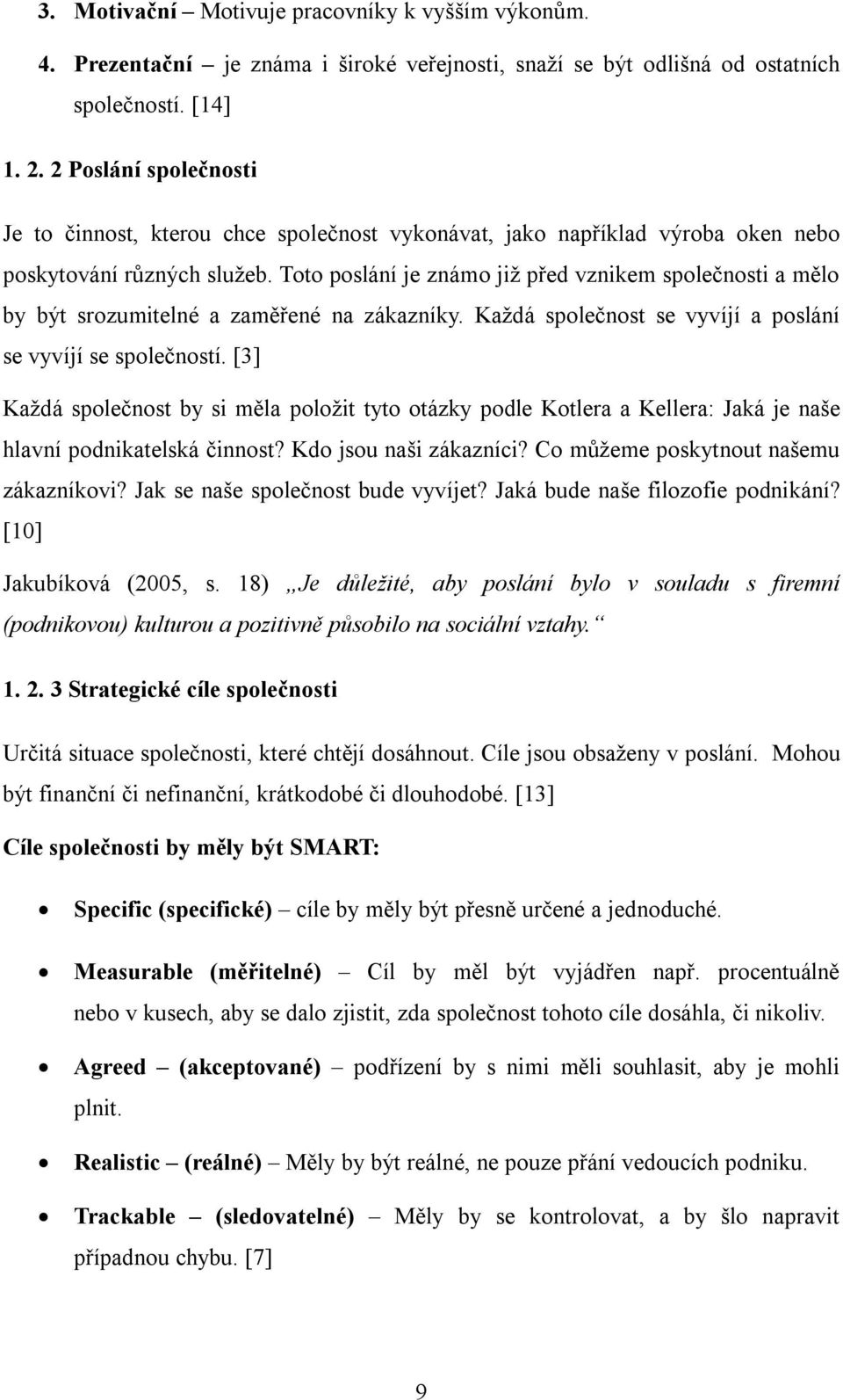 Toto poslání je známo již před vznikem společnosti a mělo by být srozumitelné a zaměřené na zákazníky. Každá společnost se vyvíjí a poslání se vyvíjí se společností.