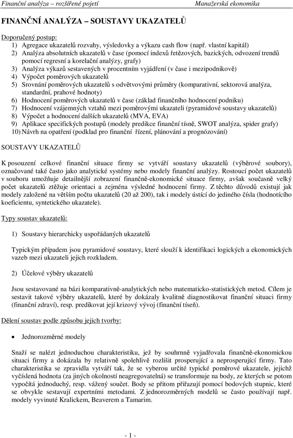 (v ase i mezipodnikov) 4) Výpoet pomrových ukazatel 5) Srovnání pomrových ukazatel s odvtvovými prmry (komparativní, sektorová analýza, standardní, prahové hodnoty) 6) Hodnocení pomrových ukazatel v