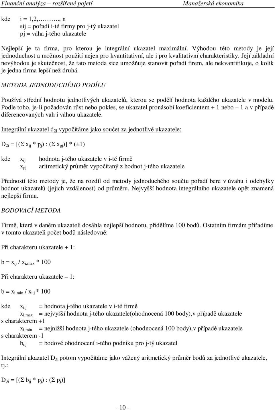 Její základní nevýhodou je skutenost, že tato metoda sice umožuje stanovit poadí firem, ale nekvantifikuje, o kolik je jedna firma lepší než druhá.