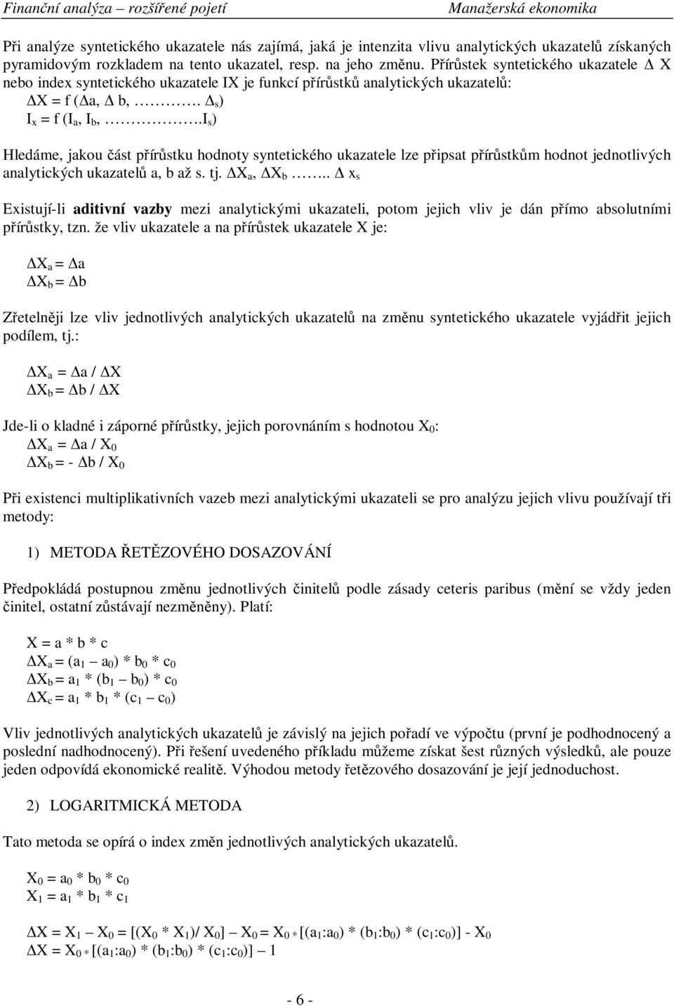 i s ) Hledáme, jakou ást pírstku hodnoty syntetického ukazatele lze pipsat pírstkm hodnot jednotlivých analytických ukazatel a, b až s. tj. X a, X b.