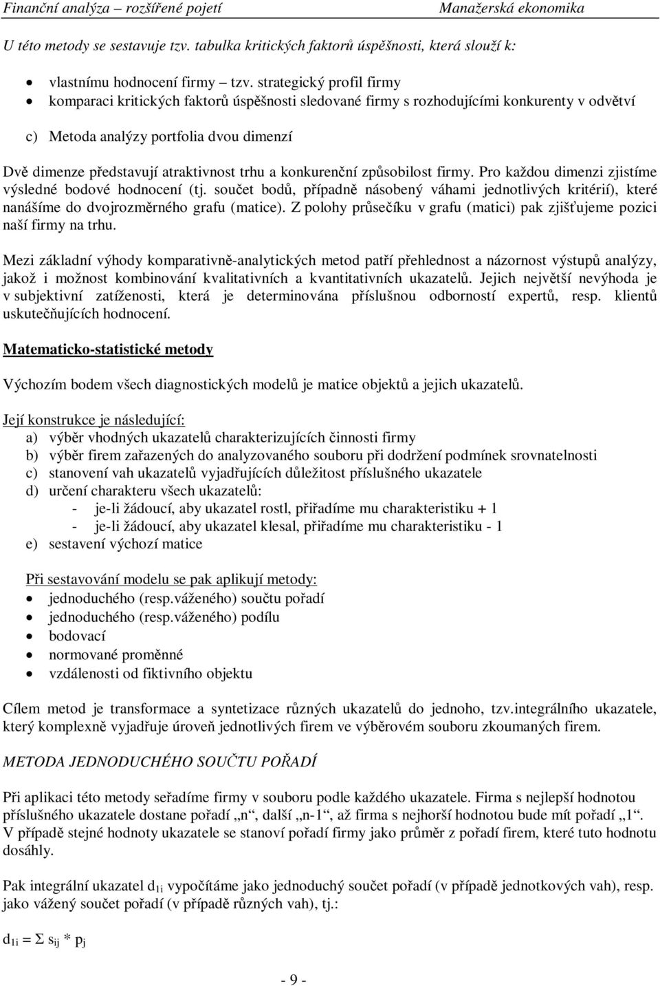 konkurenní zpsobilost firmy. Pro každou dimenzi zjistíme výsledné bodové hodnocení (tj. souet bod, pípadn násobený váhami jednotlivých kritérií), které nanášíme do dvojrozmrného grafu (matice).