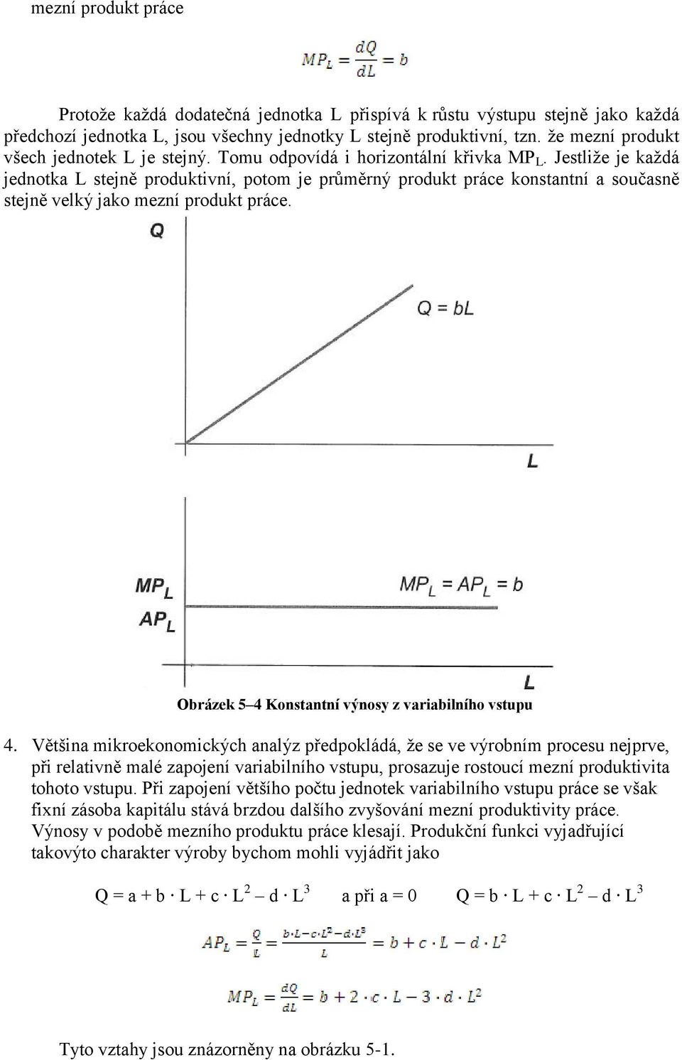Jestliže je každá jednotka L stejně produktivní, potom je průměrný produkt práce konstantní a současně stejně velký jako mezní produkt práce. Obrázek 5 4 Konstantní výnosy z variabilního vstupu 4.