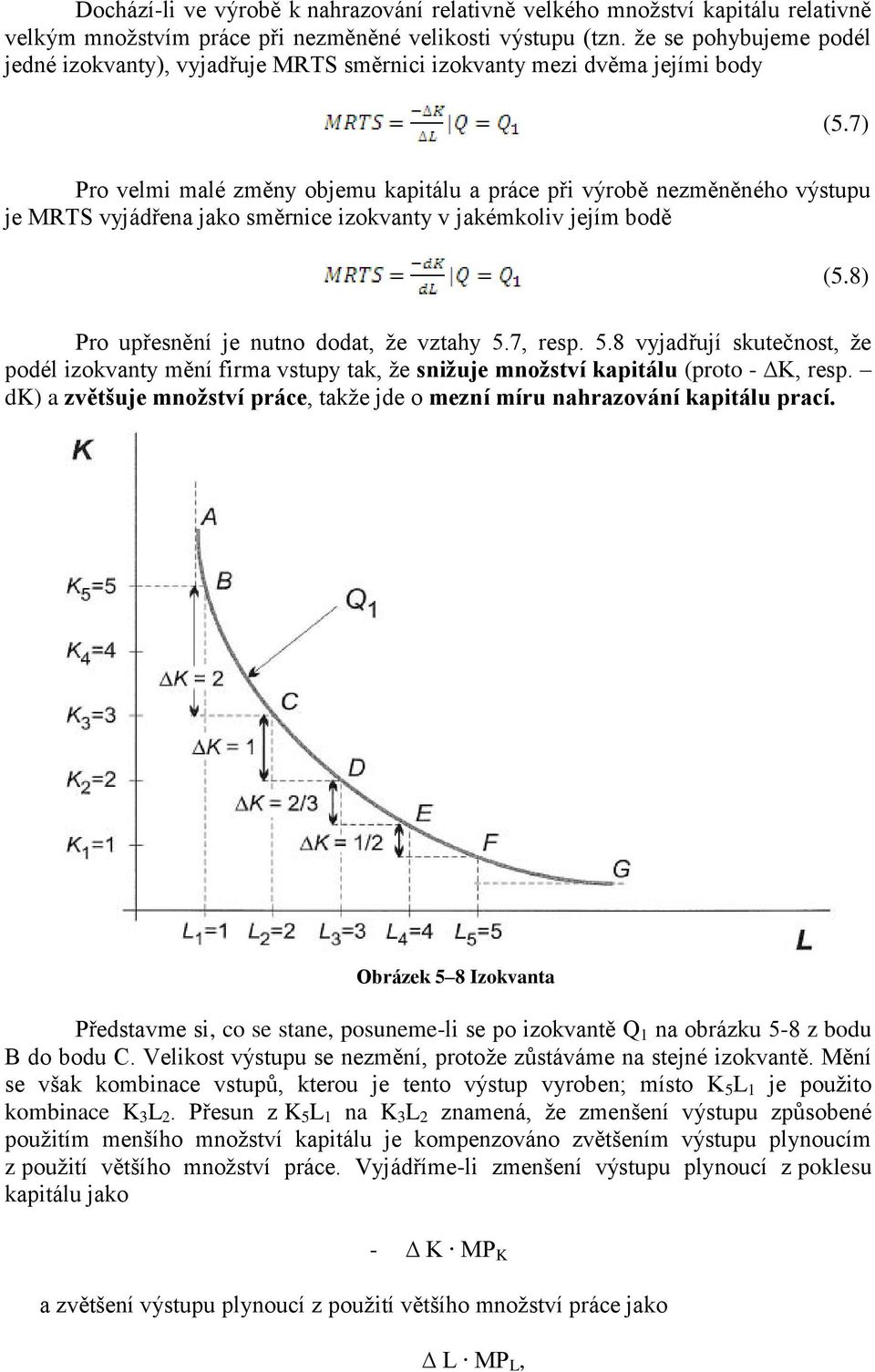 7) Pro velmi malé změny objemu kapitálu a práce při výrobě nezměněného výstupu je MRTS vyjádřena jako směrnice izokvanty v jakémkoliv jejím bodě (5.8) Pro upřesnění je nutno dodat, že vztahy 5.