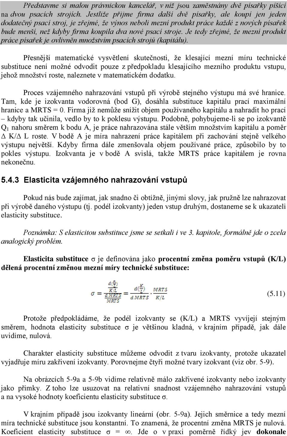 psací stroje. Je tedy zřejmé, že mezní produkt práce písařek je ovlivněn množstvím psacích strojů (kapitálu).