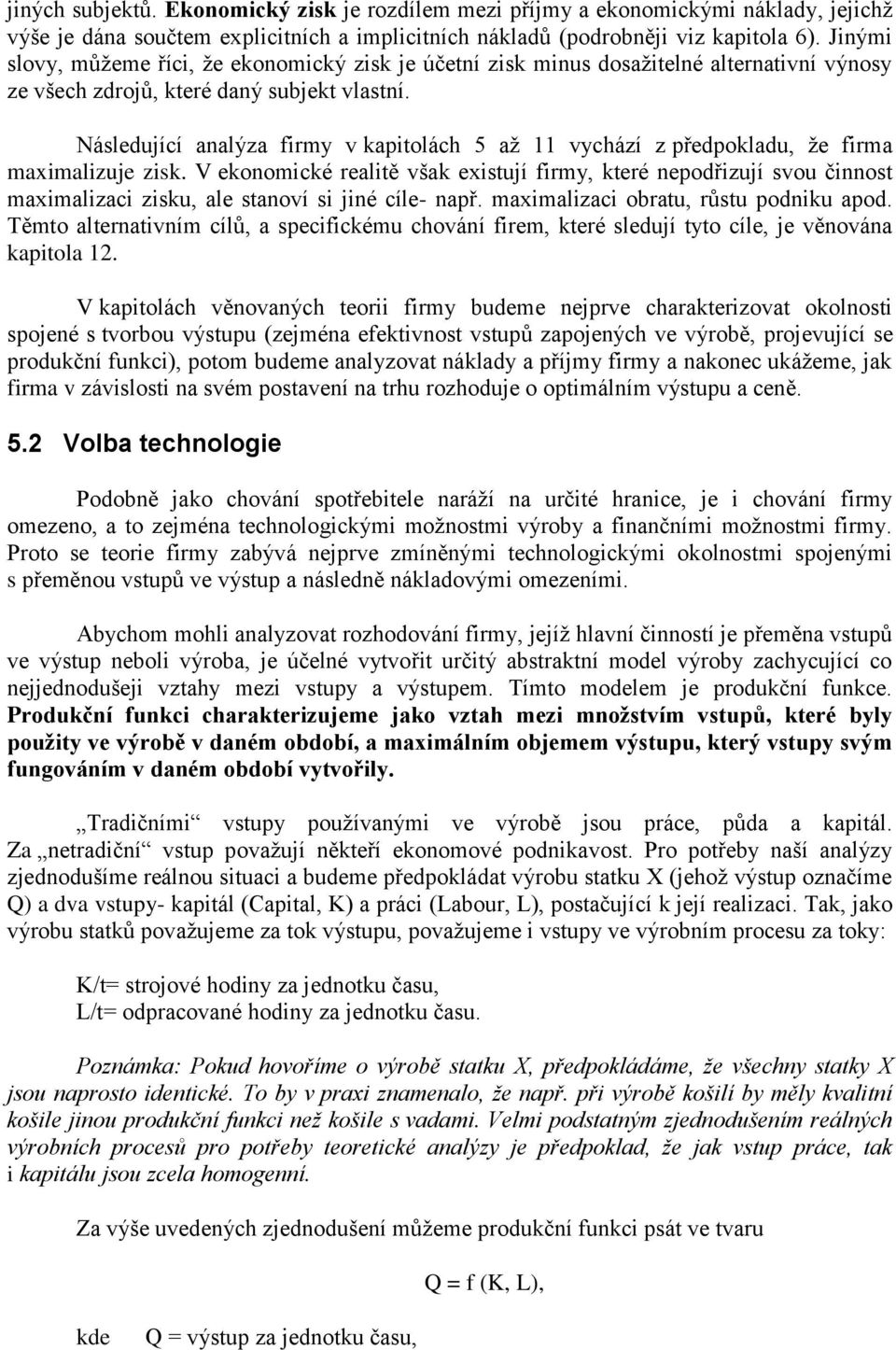 Následující analýza firmy v kapitolách 5 až 11 vychází z předpokladu, že firma maximalizuje zisk.