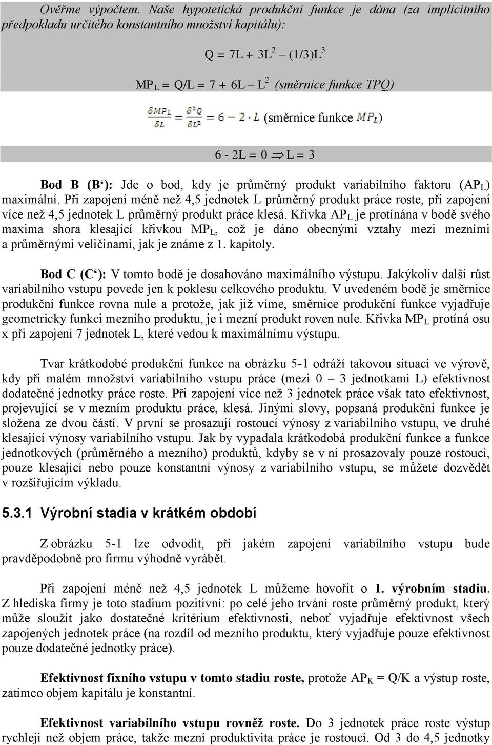 ) 6-2L = 0 L = 3 Bod B (B ): Jde o bod, kdy je průměrný produkt variabilního faktoru (AP L ) maximální.