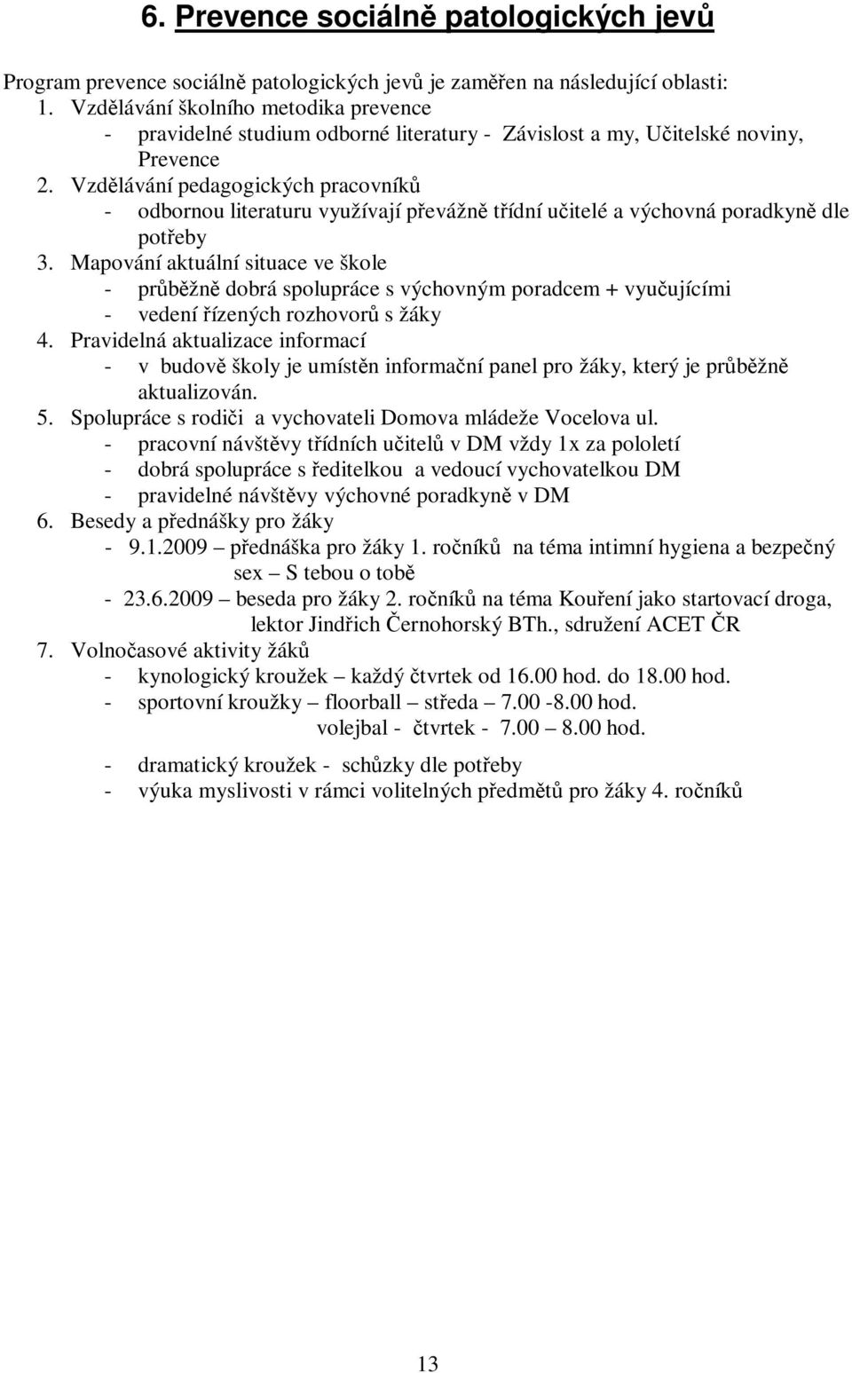 Vzdělávání pedagogických pracovníků - odbornou literaturu využívají převážně třídní učitelé a výchovná poradkyně dle potřeby 3.