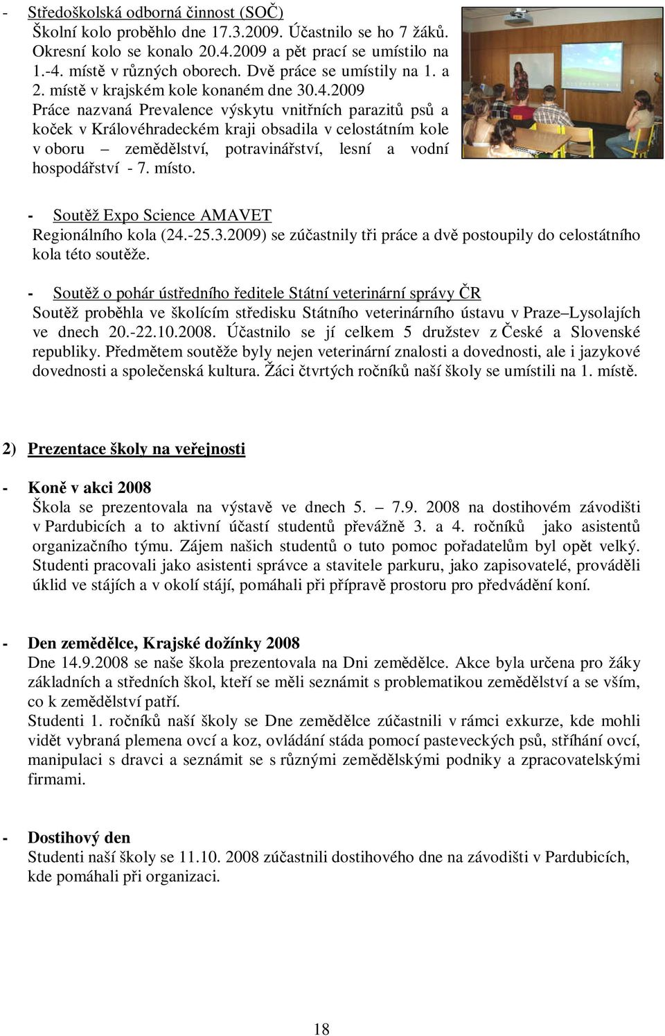 2009 Práce nazvaná Prevalence výskytu vnitřních parazitů psů a koček v Královéhradeckém kraji obsadila v celostátním kole v oboru zemědělství, potravinářství, lesní a vodní hospodářství - 7. místo.