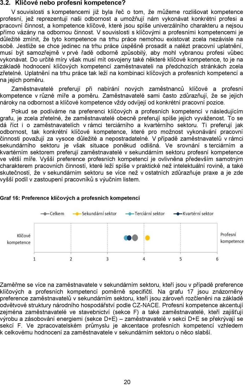 klíčové, které jsou spíše univerzálního charakteru a nejsou přímo vázány na odbornou činnost.