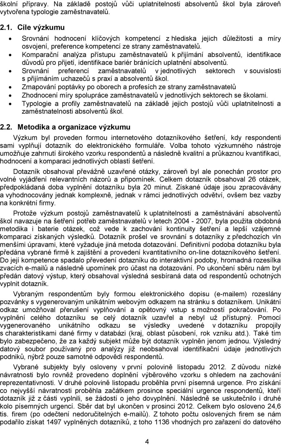 Komparační analýza přístupu zaměstnavatelů k přijímání absolventů, identifikace důvodů pro přijetí, identifikace bariér bránících uplatnění absolventů.