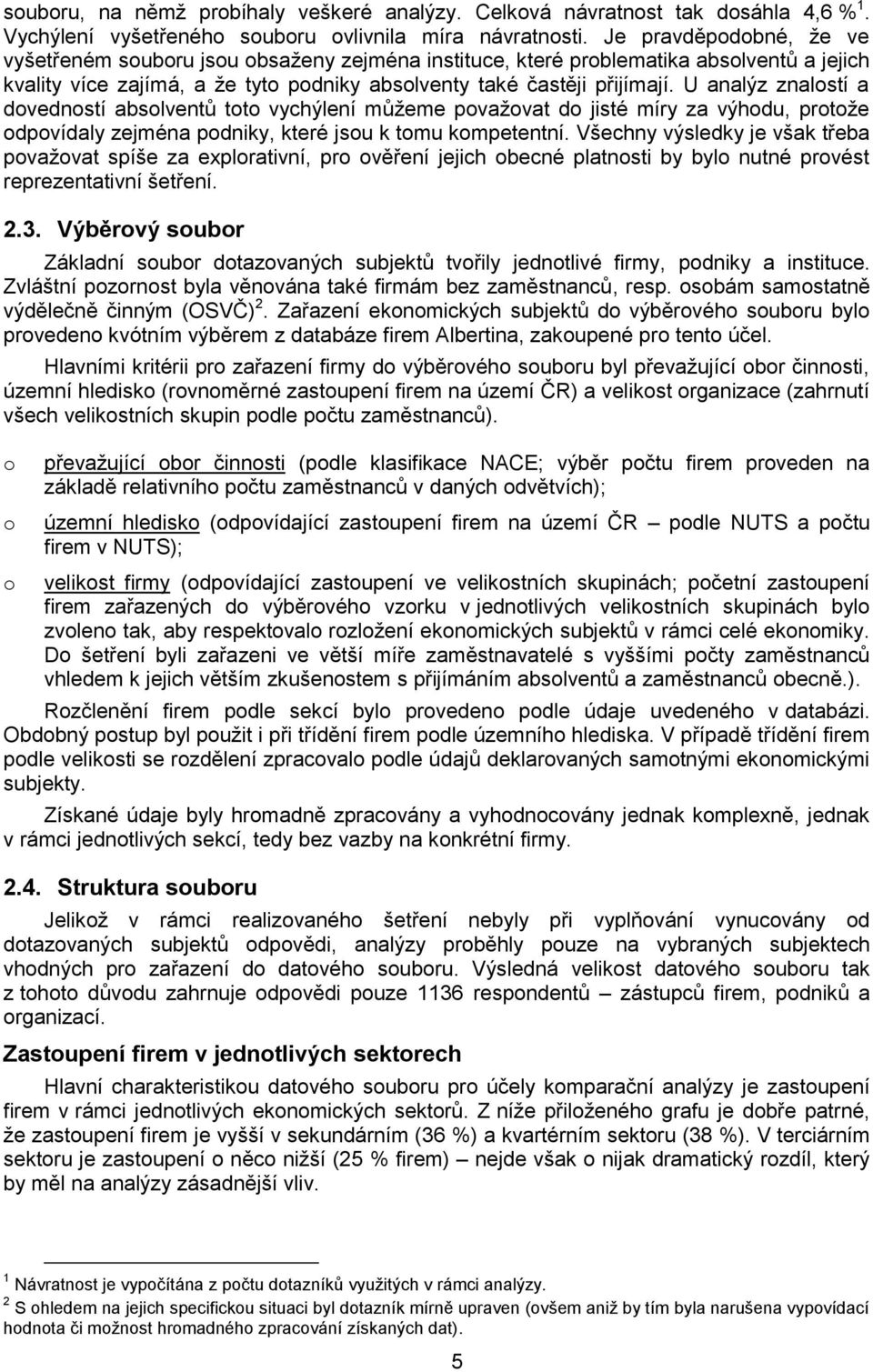 U analýz znalostí a dovedností absolventů toto vychýlení můžeme považovat do jisté míry za výhodu, protože odpovídaly zejména podniky, které jsou k tomu kompetentní.