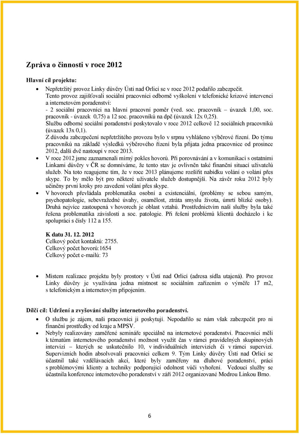 pracovník - úvazek 0,75) a 12 soc. pracovníků na dpč (úvazek 12x 0,25). Službu odborné sociální poradenství poskytovalo v roce 2012 celkově 12 sociálních pracovníků (úvazek 13x 0,1).