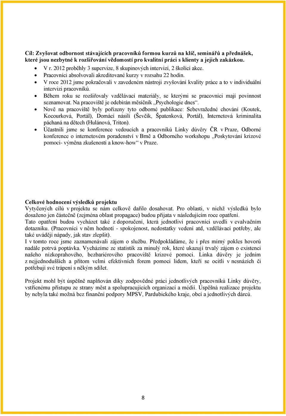 V roce 2012 jsme pokračovali v zavedeném nástroji zvyšování kvality práce a to v individuální intervizi pracovníků.