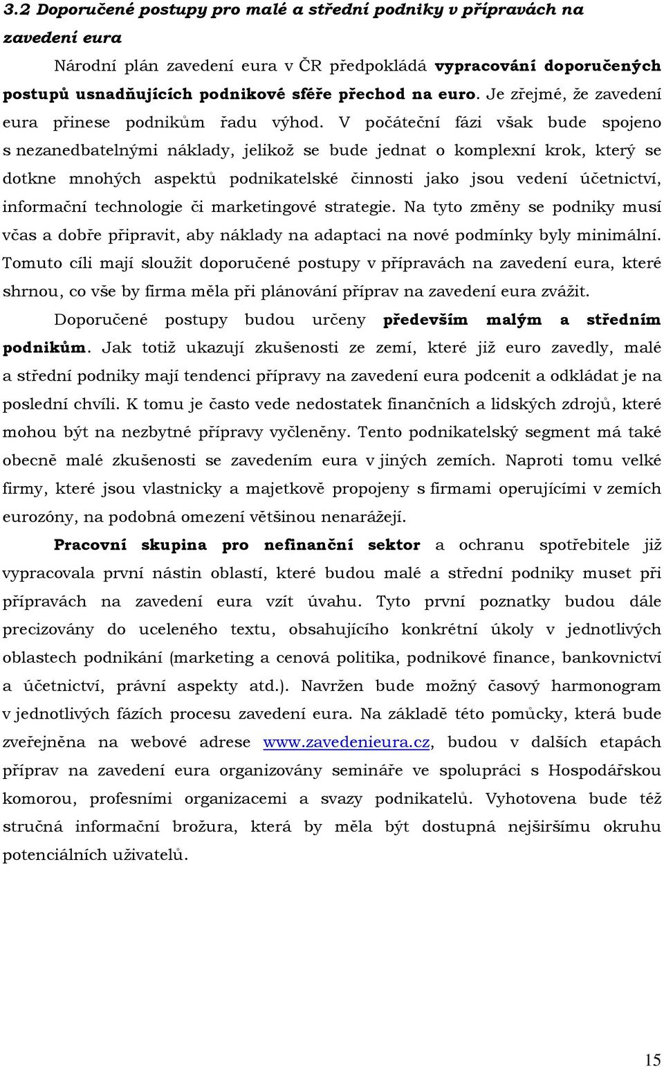 V počáteční fázi však bude spojeno s nezanedbatelnými náklady, jelikož se bude jednat o komplexní krok, který se dotkne mnohých aspektů podnikatelské činnosti jako jsou vedení účetnictví, informační