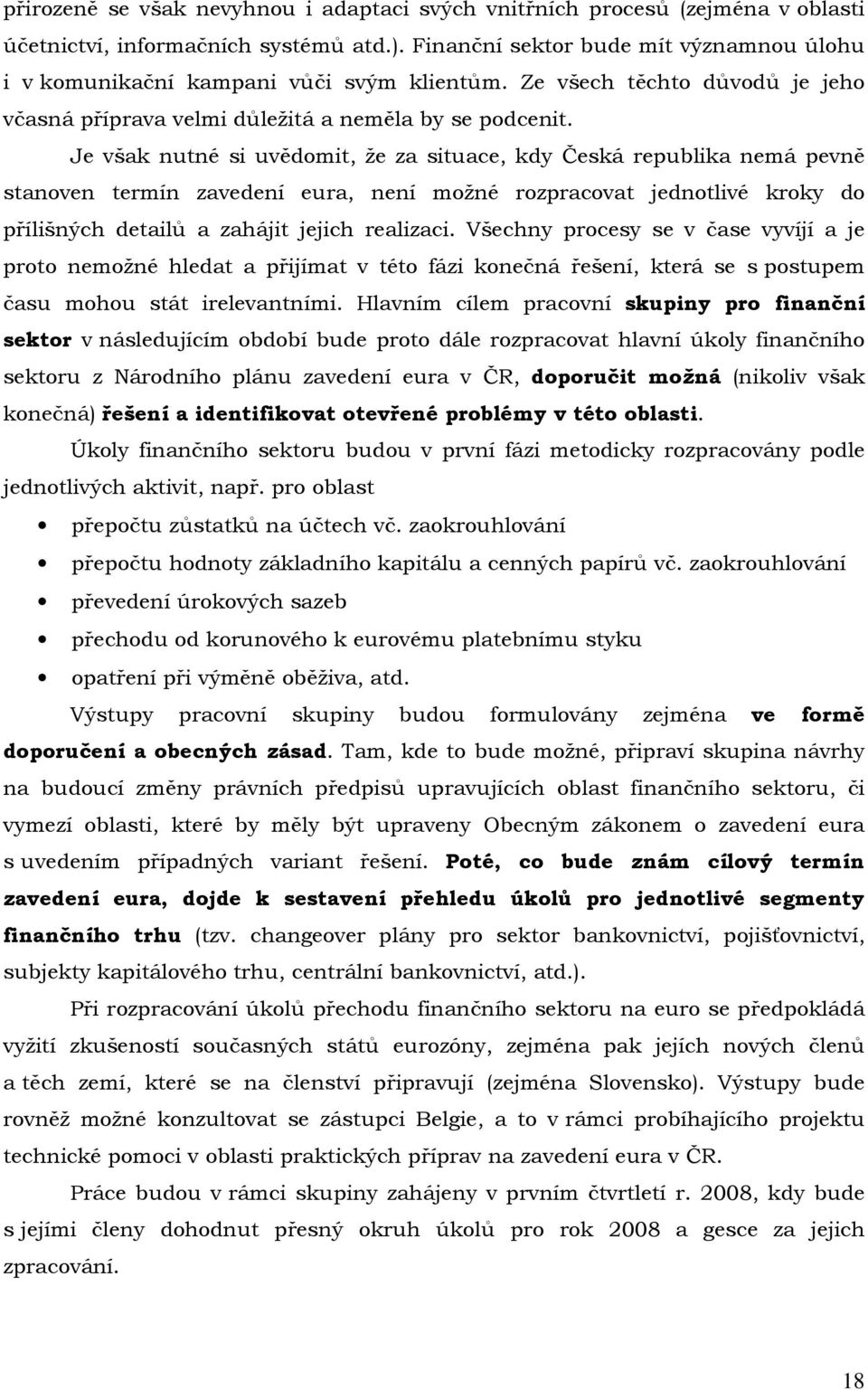 Je však nutné si uvědomit, že za situace, kdy Česká republika nemá pevně stanoven termín zavedení eura, není možné rozpracovat jednotlivé kroky do přílišných detailů a zahájit jejich realizaci.