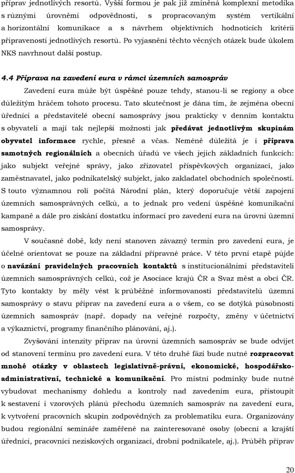 připravenosti jednotlivých resortů. Po vyjasnění těchto věcných otázek bude úkolem NKS navrhnout další postup. 4.