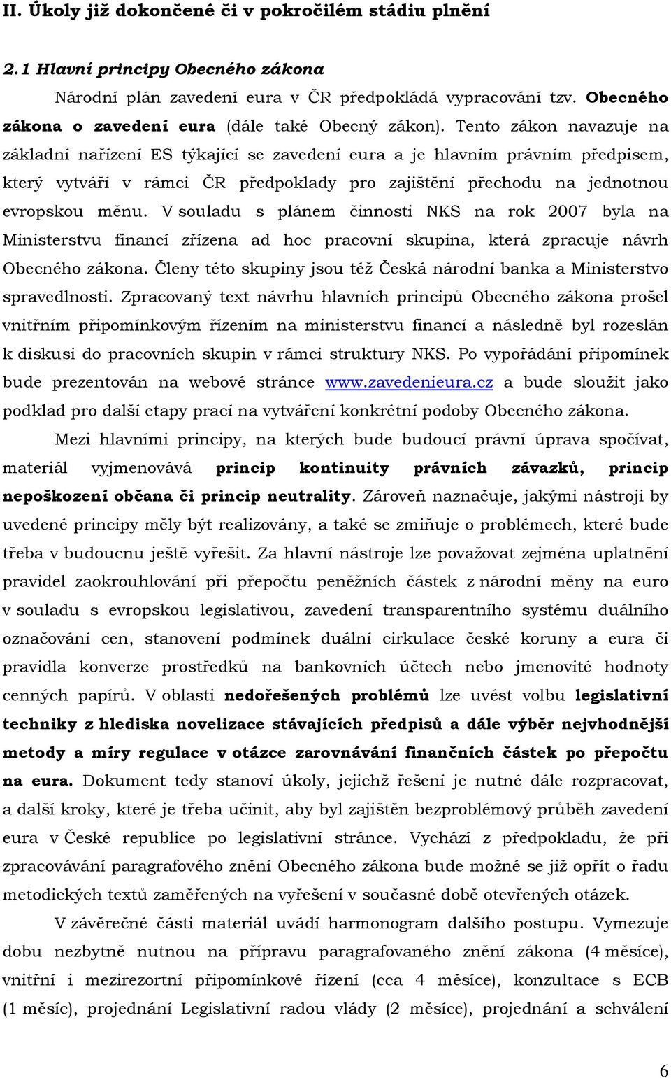 Tento zákon navazuje na základní nařízení ES týkající se zavedení eura a je hlavním právním předpisem, který vytváří v rámci ČR předpoklady pro zajištění přechodu na jednotnou evropskou měnu.