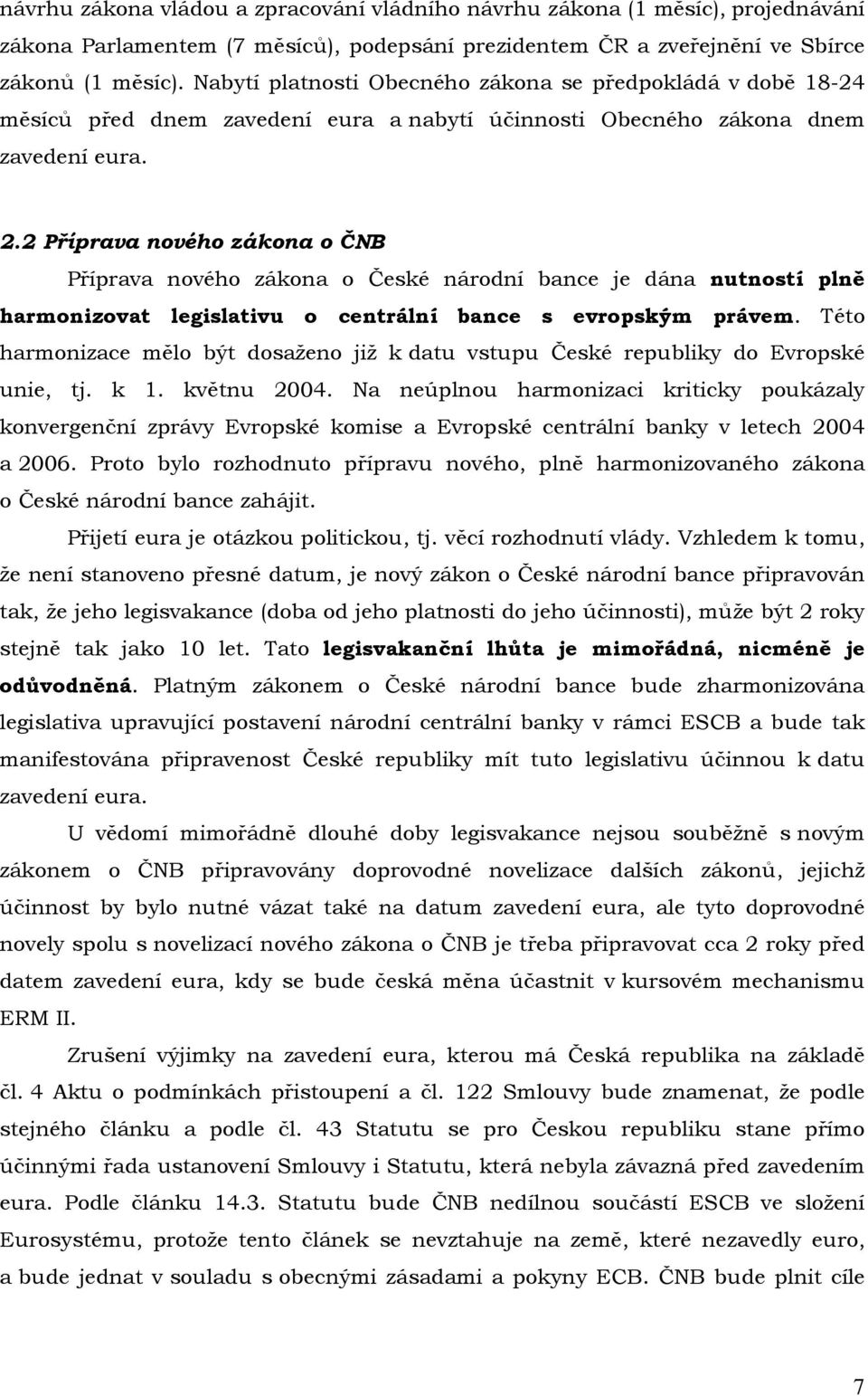 2 Příprava nového zákona o ČNB Příprava nového zákona o České národní bance je dána nutností plně harmonizovat legislativu o centrální bance s evropským právem.