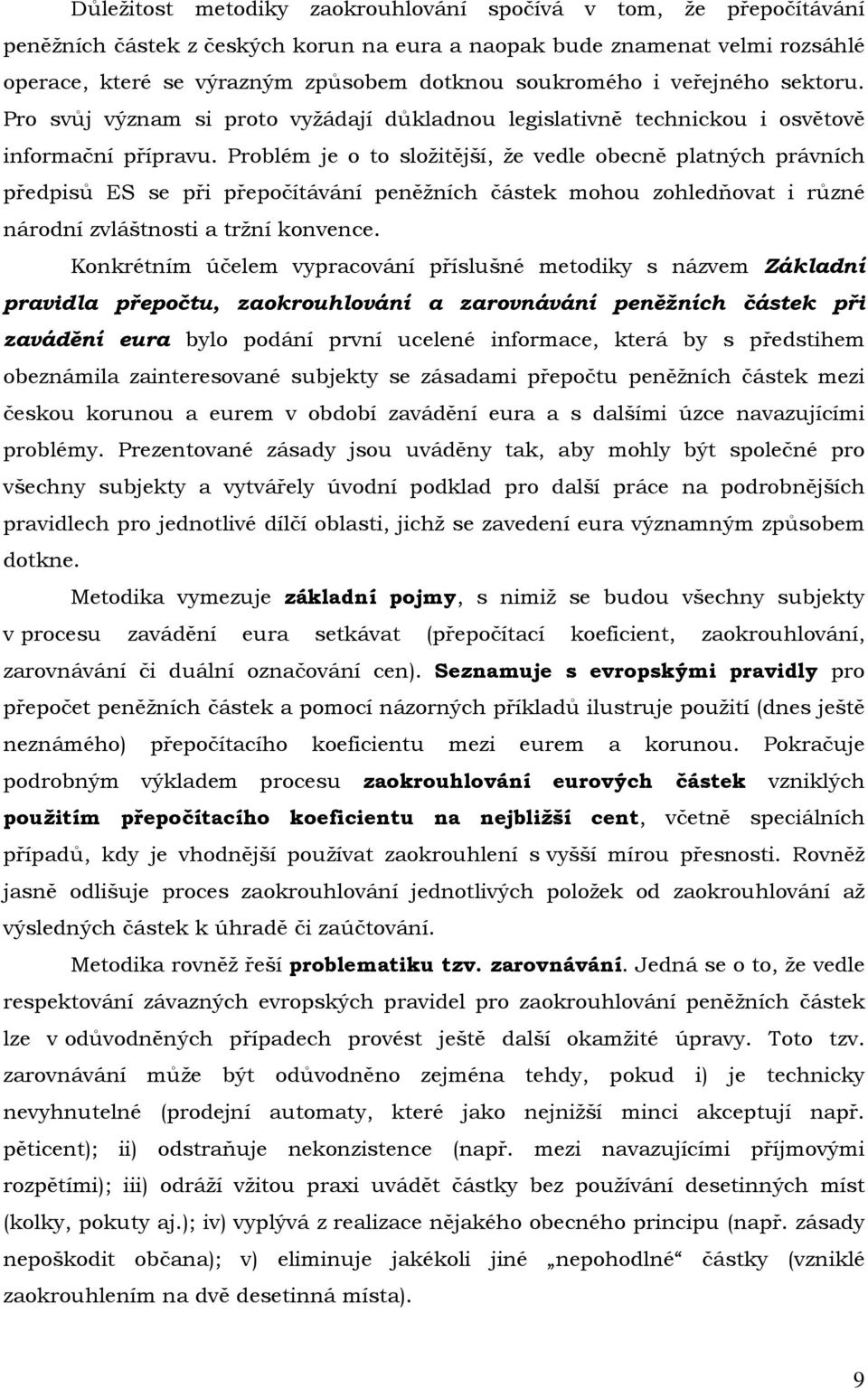 Problém je o to složitější, že vedle obecně platných právních předpisů ES se při přepočítávání peněžních částek mohou zohledňovat i různé národní zvláštnosti a tržní konvence.