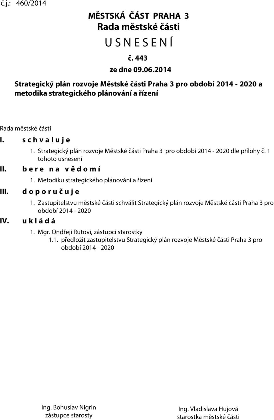 Strategický plán rozvoje Městské části Praha 3 pro období 2014-2020 dle přílohy č. 1 tohoto usnesení b e r e n a v ě d o m í 1. Metodiku strategického plánování a řízení d o p o r u č u j e 1.