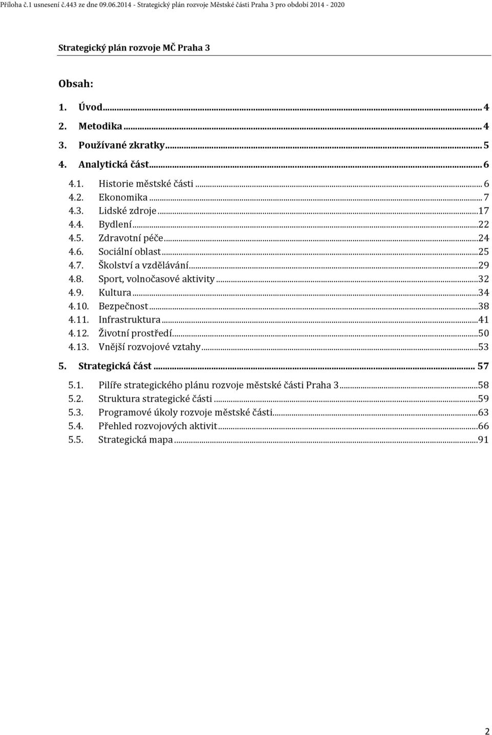 11. Infrastruktura... 41 4.12. Životní prostředí... 50 4.13. Vnější rozvojové vztahy... 53 5. Strategická část... 57 5.1. Pilíře strategického plánu rozvoje městské části Praha 3.