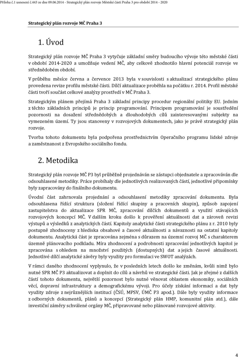 Profil městské části tvoří součást celkové analýzy prostředí v MČ Praha 3. Strategickým plánem přejímá Praha 3 základní principy procedur regionální politiky EU.