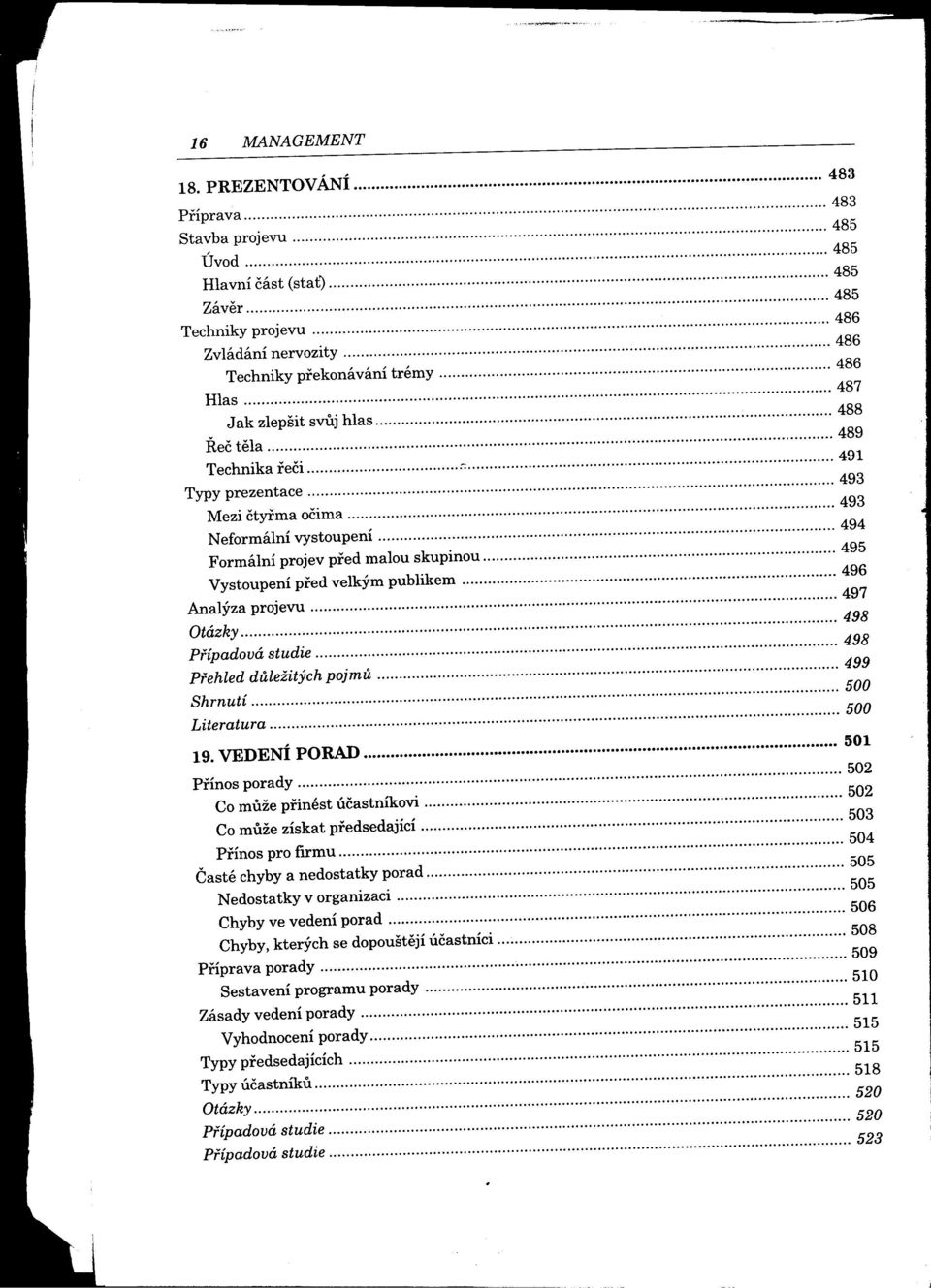 . 494 N eformální vystoupení,.. 495 Formáiní projev pred malou skupinou..,..., 496 Vystoupení pred velkým publikem 497 Analýza projevu 498 498 Pfípadová studie,.." 499 Pfehled duležitých pojmu.......,...,.....,...... 500 Literatura.